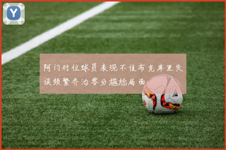 阿门对位球员表现不佳布克库里失误频繁乔治零分尴尬局面
