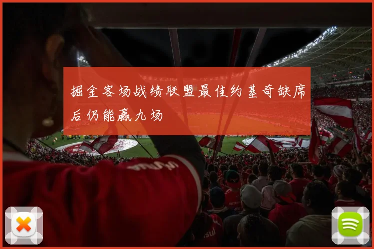 掘金客场战绩联盟最佳约基奇缺席后仍能赢九场