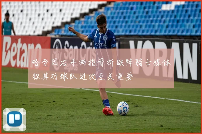 哈登因右手拇指骨折缺阵骑士媒体称其对球队进攻至关重要