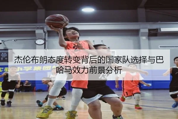 杰伦布朗态度转变背后的国家队选择与巴哈马效力前景分析(MILANSPORT)